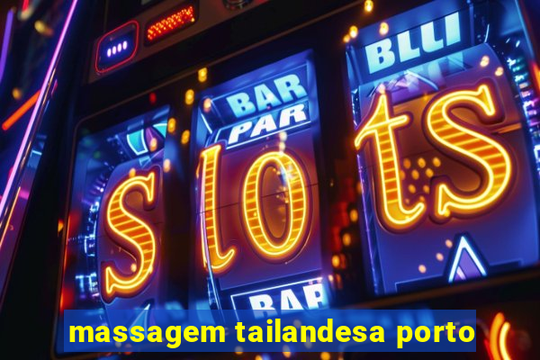 massagem tailandesa porto